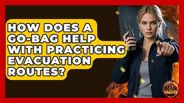 How Does A Go-Bag Help With Practicing Evacuation Routes? - Man vs. Disaster