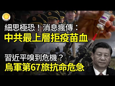 🩸細思極恐！消息瘋傳：中共最「上層」不要打過疫苗的血液；習嗅到危險氣息？烏軍第67旅抗命戰況危急；習近平緊急行動！專家警告：中共政權岌岌可危【阿波羅網JM】