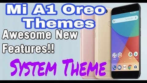 Xiaomi Mi A1 Android Oreo 8.0 Features Theme Update Without Andromeda, Mi A1 Oreo Themes