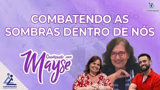 Conversando com Mayse | #150 - COMBATENDO AS SOMBRAS DENTRO DE NÓS