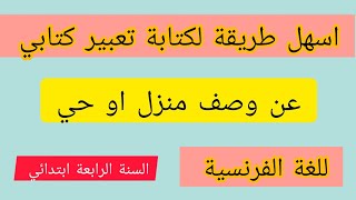 كيف اكتب تعبير كتابي عن وصف منزل او حي للسنة الرابعة ابتدائي لغة فرنسية