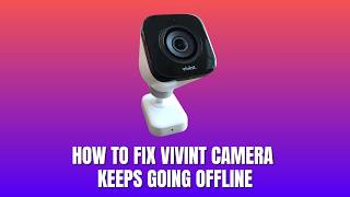 How to Fix Vivint Camera Keeps Going Offline 2026