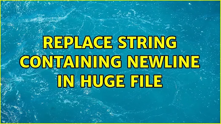 Replace string containing newline in huge file (7 Solutions!!)