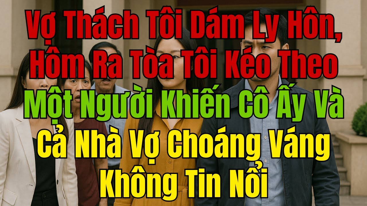 Vợ Thách Tôi Ly Hôn, Tôi Kéo Theo Một Người Khiến Cả Nhà Vợ Câm Lặng!