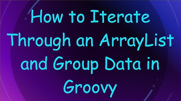 How to Iterate Through an ArrayList and Group Data in Groovy