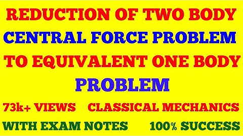 TWO BODY CENTRAL FORCE PROBLEM AND REDUCTION TO EQUIVALENT ONE BODY PROBLEM || CLASSICAL MECHANICS |