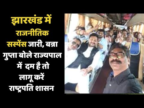 झारखंड में राजनीतिक सस्पेंस जारी, बन्ना गुप्ता बोले- राज्यपाल में दम है तो लागू करें राष्ट्रपति शासन