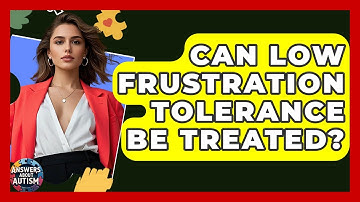 Can Low Frustration Tolerance Be Treated? - Answers About Autism