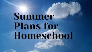 Summer Plans for Homeschool / Summer School