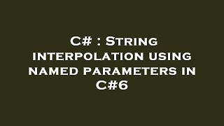 C# : String interpolation using named parameters in C#6