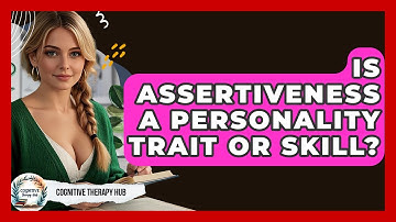 Is Assertiveness A Personality Trait Or Skill? - Cognitive Therapy Hub
