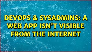 DevOps & SysAdmins: A web app isn't visible from the Internet