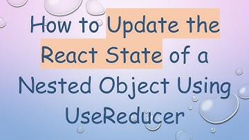 How to Update the React State of a Nested Object Using UseReducer