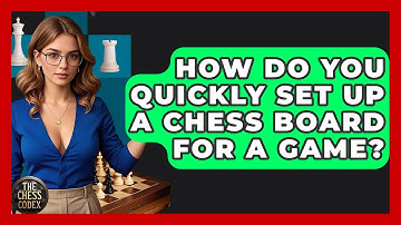 How Do You Quickly Set Up A Chess Board For A Game? - The Chess Codex
