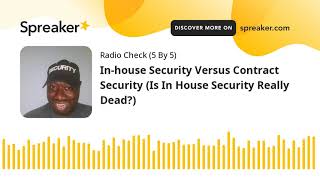 In-house Security Versus Contract Security (Is In House Security Really Dead?)