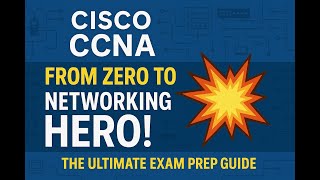 Cisco CCNA: From Zero to Networking Hero! | The Ultimate Exam Prep Guide