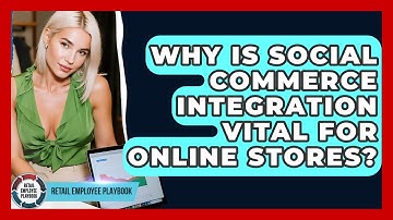 Why Is Social Commerce Integration Vital For Online Stores? - Retail Employee Playbook