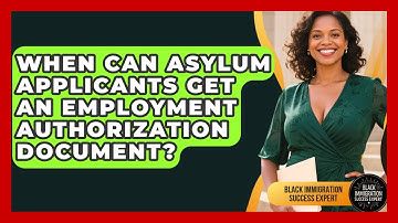 When Can Asylum Applicants Get An Employment Authorization Document?