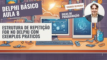 Delphi Básico - Aula 8 - Estrutura de Repetição For no Delphi com Exemplos Práticos
