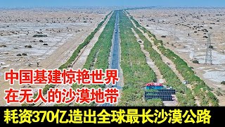 中国基建惊艳世界,穿越500公里,在无人的沙漠地带,耗资370亿造出全球最长沙漠公路【传奇中国】