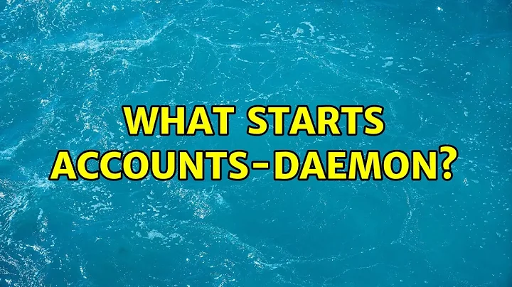 Ubuntu: What starts accounts-daemon?