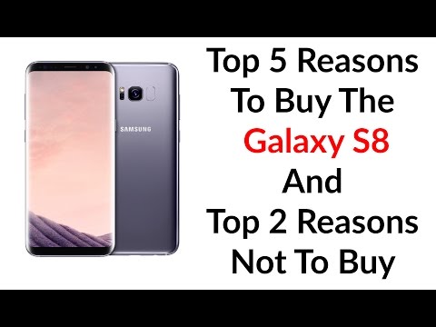 Top 5 Reasons To Buy The Galaxy S8 And Top 2 Reasons Not To Buy