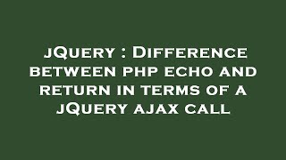 jQuery : Difference between php echo and return in terms of a jQuery ajax call