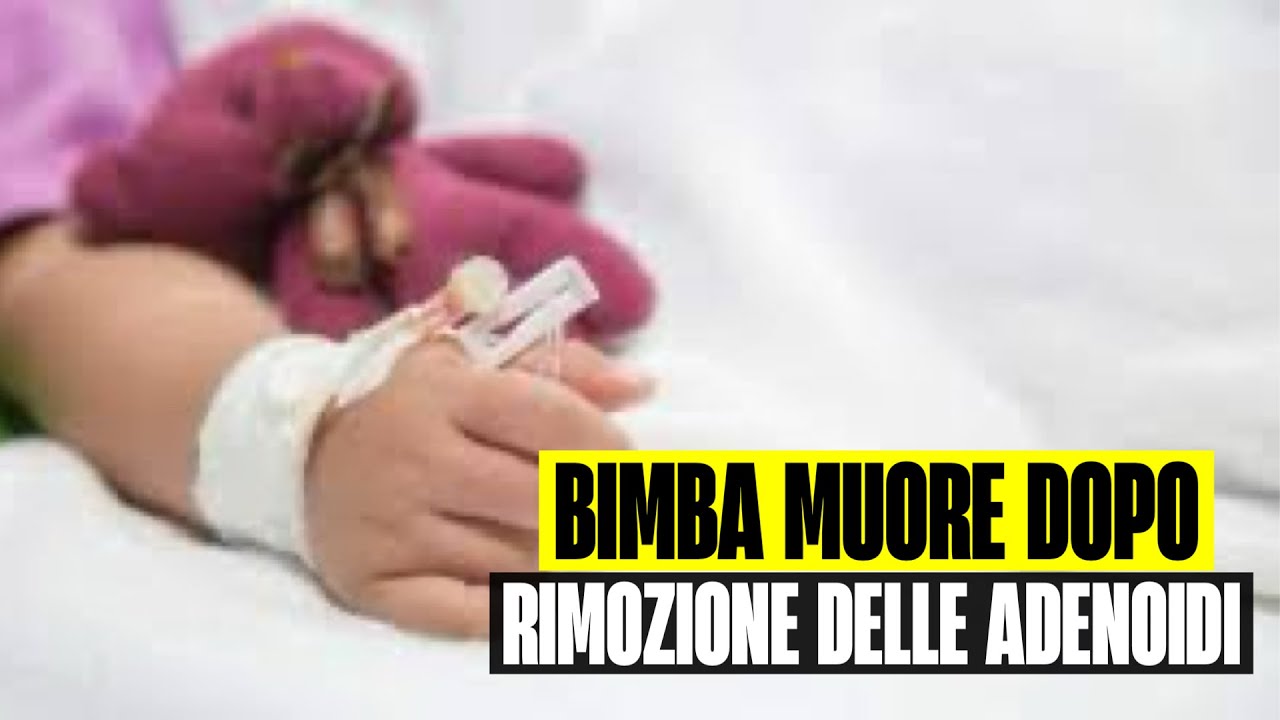 BIMBA DI 9 ANNI MUORE DOPO UN INTERVENTO ALLE ADENOIDI: TRAGEDIA AD ...