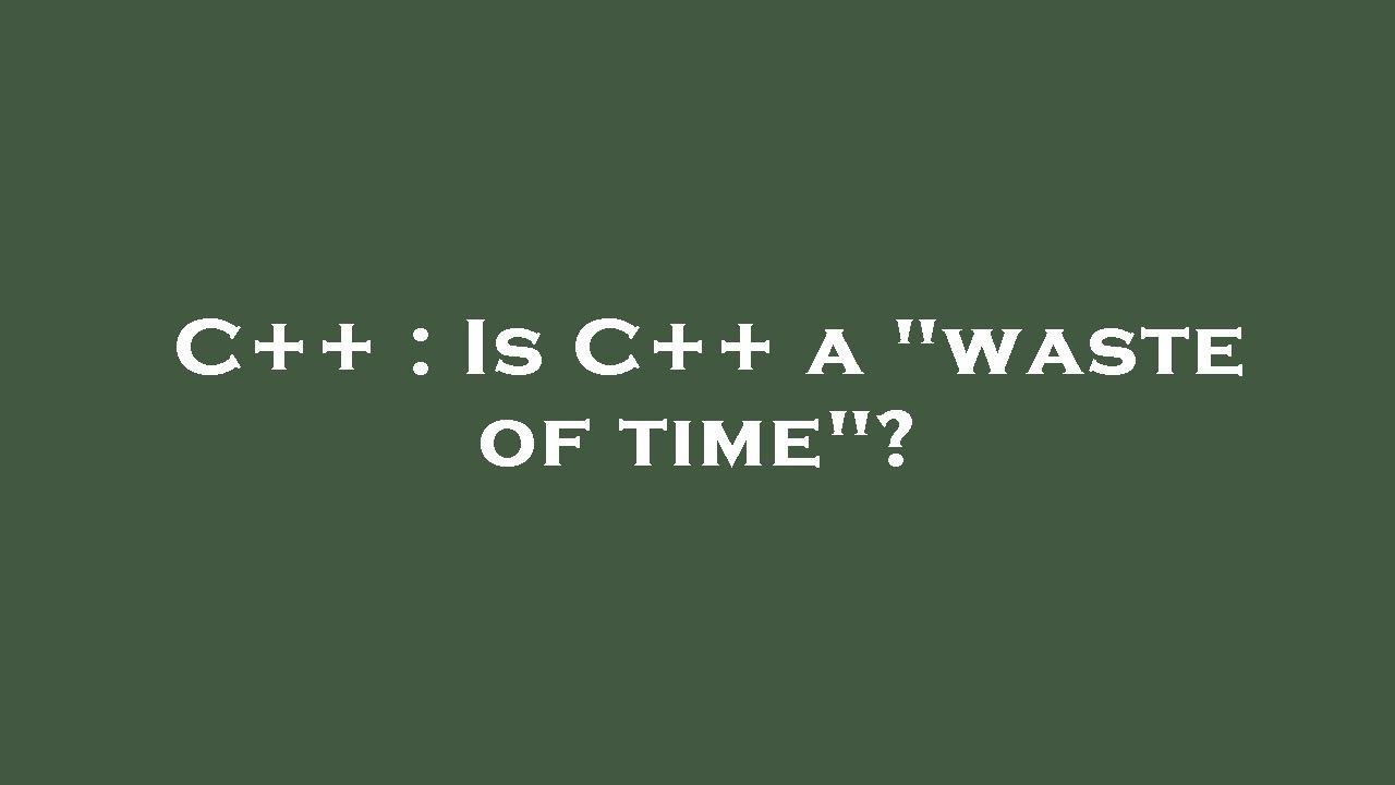 C++ : Is C++ a "waste of time"? - YouTube