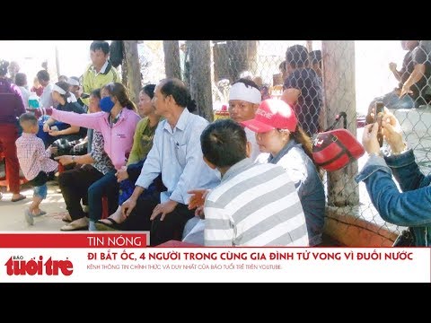 Video Đi bắt ốc, 4 người trong cùng gia đình tử vong vì đuối... - youtube