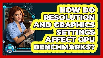 How Do Resolution And Graphics Settings Affect GPU Benchmarks? - Your Computer Companion