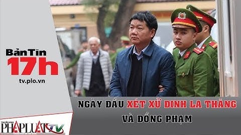 PLO - Ngày đầu xét xử ông Đinh La Thăng và các đồng phạm