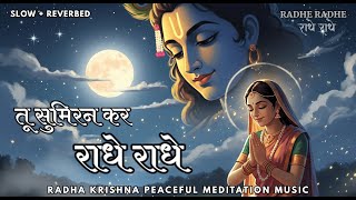 Radhe Radhe | तू सुमिरन कर राधे राधे | Radha Krishna Bhajan | Meditation Music | Slow   Reverbed