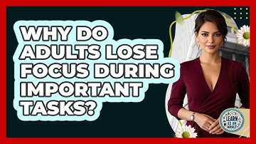 Why Do Adults Lose Focus During Important Tasks? - Learn As An Adult