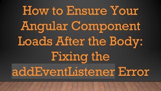 How to Ensure Your Angular Component Loads After the Body: Fixing the addEventListener Error