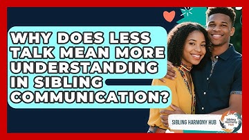 Why Does Less Talk Mean More Understanding In Sibling Communication? - Sibling Harmony Hub