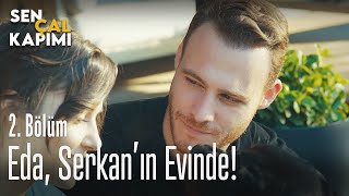Eda, Serkanın Evinde - Sen Çal Kapımı 2. Bölüm