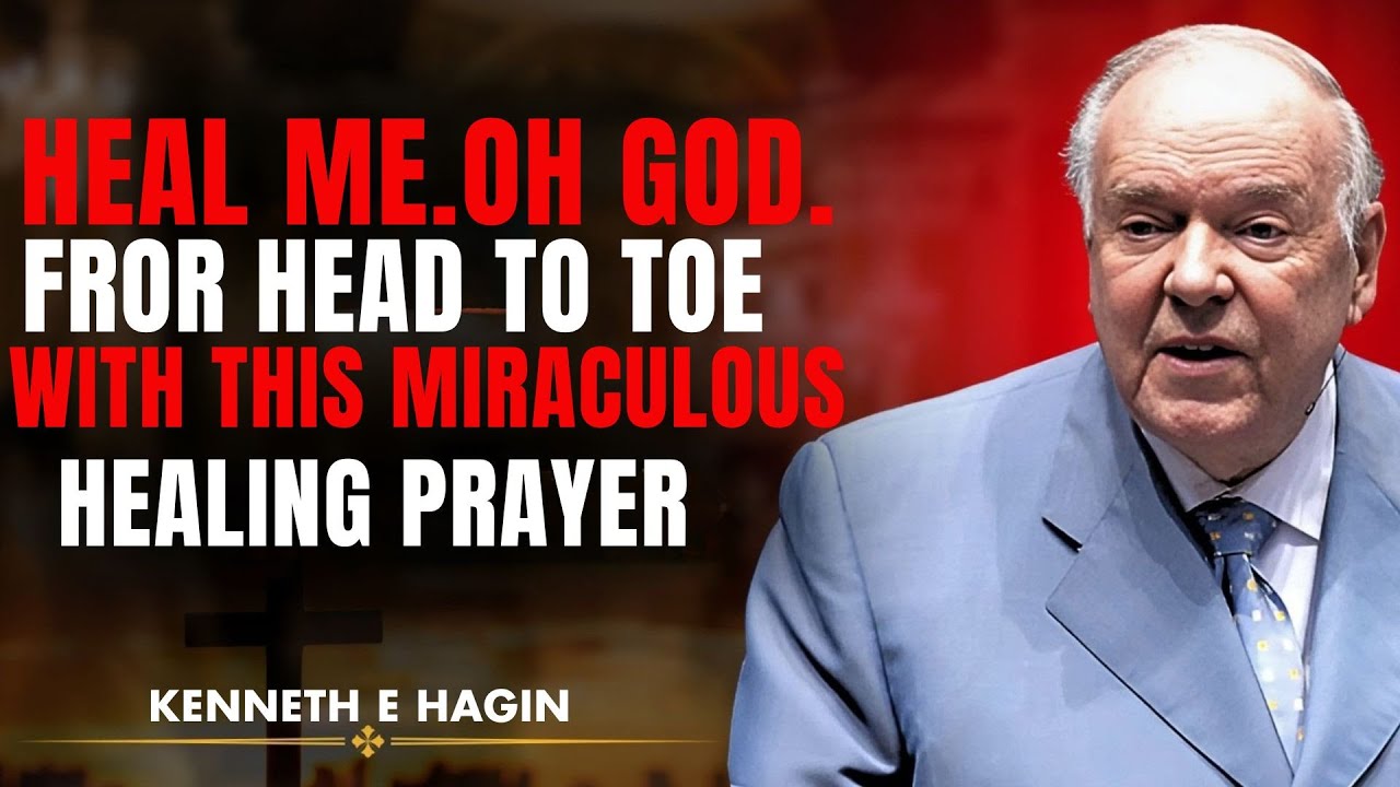 "HEAL ME, OH GOD, FROM HEAD TO TOE WITH THIS MIRACULOUS HEALING PRAYER || Kenneth E Hagin"