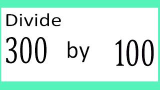 Divide     300      by     100