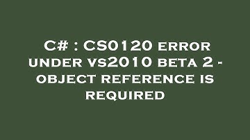 C# : CS0120 error under vs2010 beta 2 - object reference is required