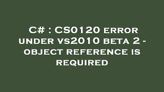 C# : CS0120 error under vs2010 beta 2 - object reference is required