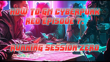 How to GM Cyberpunk RED Episode 7: Running Session Zero