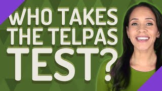 Who takes the Telpas test?