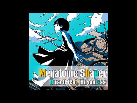 Megatonic Shaper/HuΣeR feat, Hiromixxx