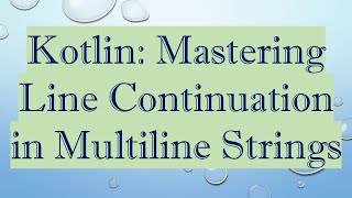 Kotlin: Mastering Line Continuation in Multiline Strings
