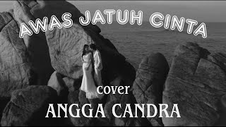 AWAS JATUH CINTA-ARMADA cover by ANGGA CANDRA (lirik)