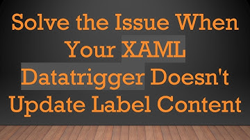 Solve the Issue When Your XAML Datatrigger Doesn