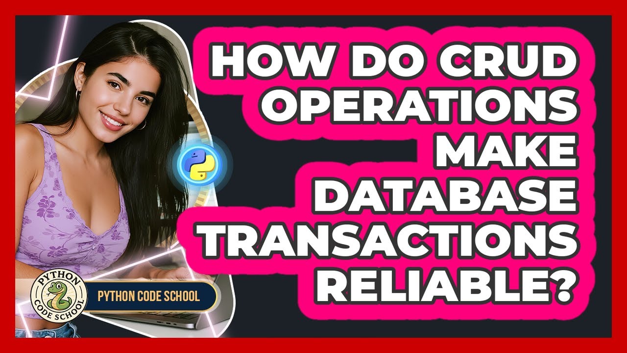 How Do CRUD Operations Make Database Transactions Reliable? - Python ...