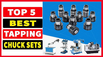 Top 5 Best Tapping Chuck Sets In 2024