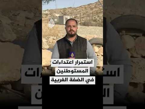 استمرار اعتداءات المستوطنين على الفلسطينيين في الضفة الغربية